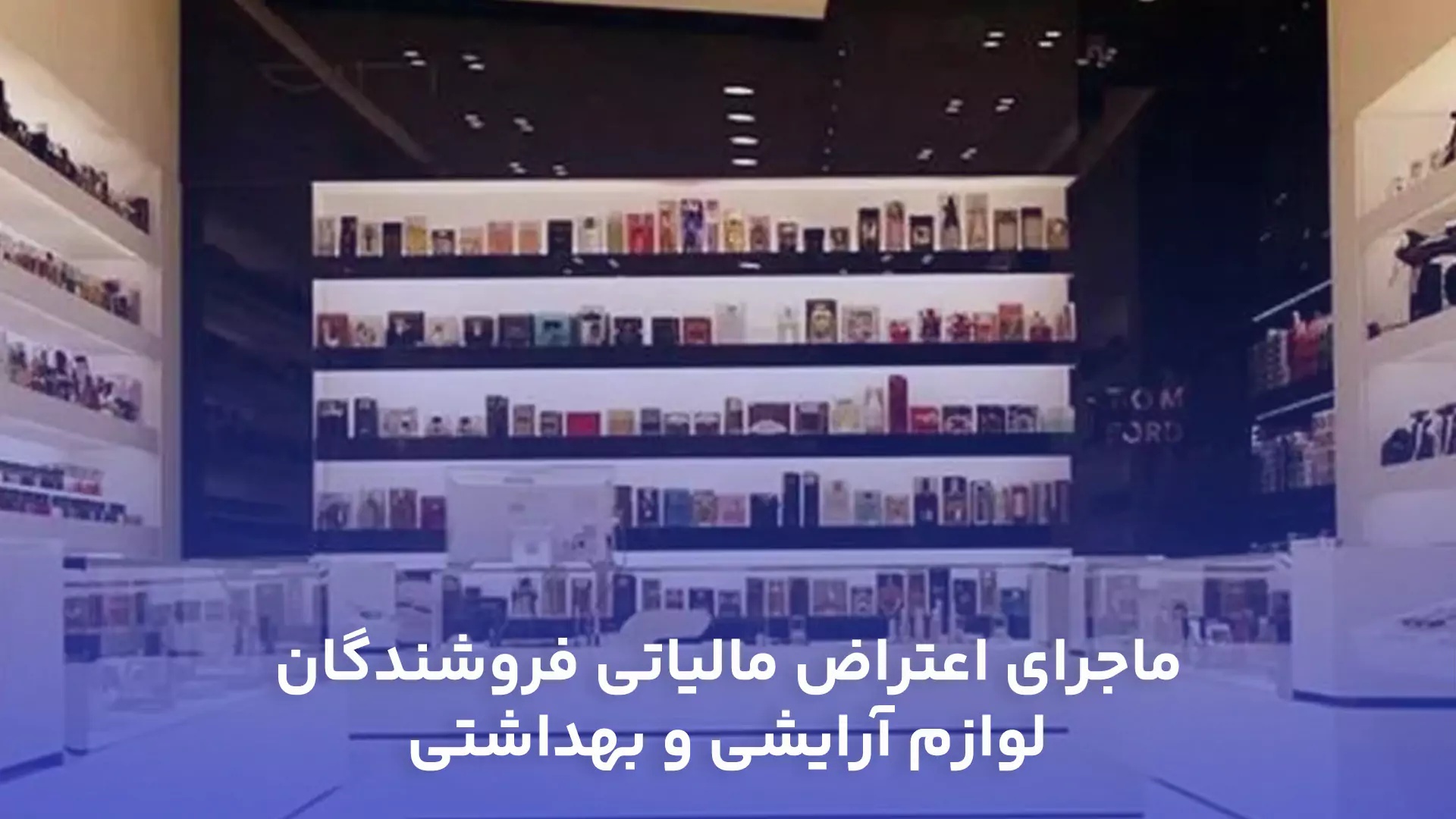 ماجرای اعتراض مالیاتی فروشندگان لوازم آرایشی و بهداشتی
